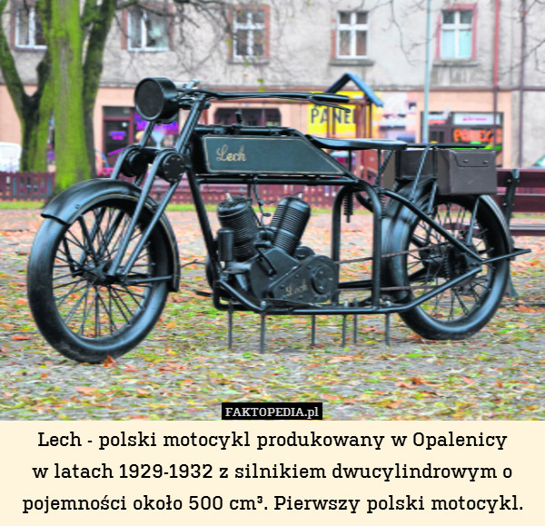 Lech - polski motocykl produkowany w Opalenicy
w latach 1929-1932 z silnikiem dwucylindrowym o pojemności około 500 cm³. Pierwszy polski motocykl. 