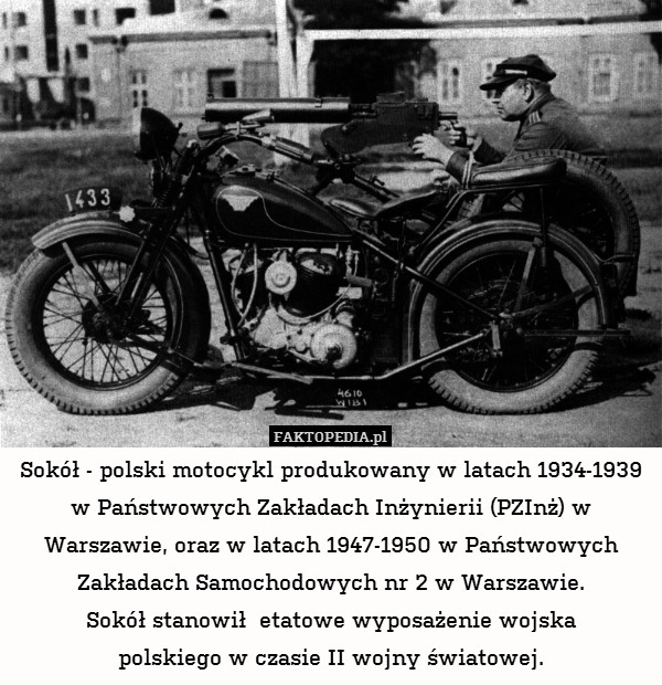 Sokół - polski motocykl produkowany w latach 1934-1939 w Państwowych Zakładach Inżynierii (PZInż) w Warszawie, oraz w latach 1947-1950 w Państwowych Zakładach Samochodowych nr 2 w Warszawie.
Sokół stanowił  etatowe wyposażenie wojska
polskiego w czasie II wojny światowej. 