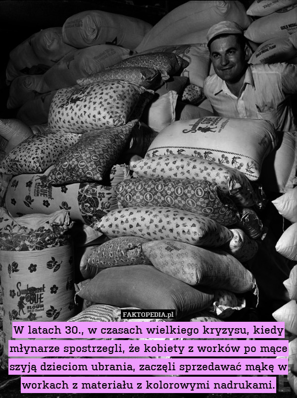 W latach 30., w czasach wielkiego kryzysu, kiedy młynarze spostrzegli, że kobiety z worków po mące szyją dzieciom ubrania, zaczęli sprzedawać mąkę w workach z materiału z kolorowymi nadrukami. 
