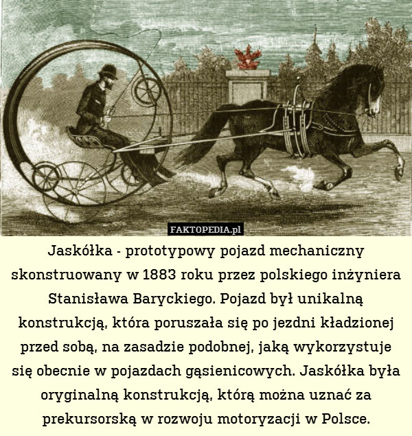 Jaskółka - prototypowy pojazd mechaniczny skonstruowany w 1883 roku przez polskiego inżyniera Stanisława Baryckiego. Pojazd był unikalną konstrukcją, która poruszała się po jezdni kładzionej przed sobą, na zasadzie podobnej, jaką wykorzystuje się obecnie w pojazdach gąsienicowych. Jaskółka była oryginalną konstrukcją, którą można uznać za prekursorską w rozwoju motoryzacji w Polsce. 