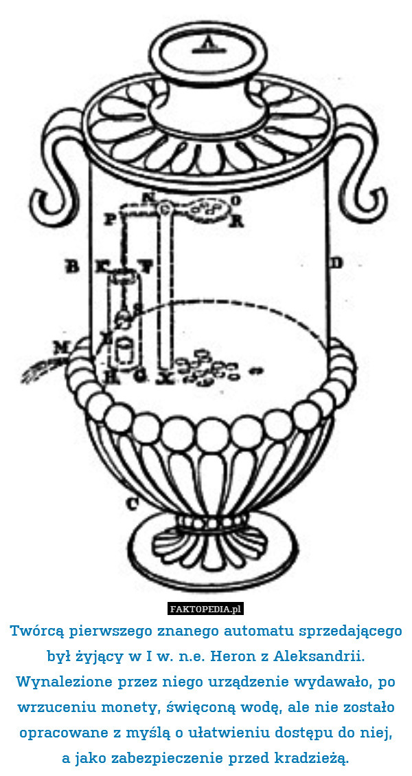 Twórcą pierwszego znanego automatu sprzedającego był żyjący w I w. n.e. Heron z Aleksandrii. Wynalezione przez niego urządzenie wydawało, po wrzuceniu monety, święconą wodę, ale nie zostało opracowane z myślą o ułatwieniu dostępu do niej,
a jako zabezpieczenie przed kradzieżą. 