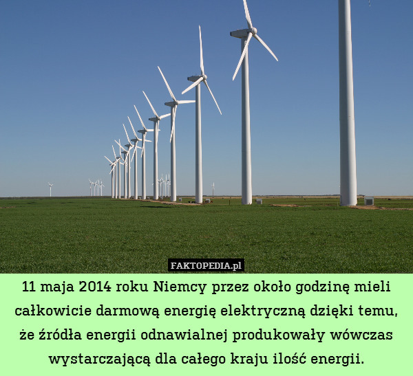 11 maja 2014 roku Niemcy przez około godzinę mieli całkowicie darmową energię elektryczną dzięki temu, że źródła energii odnawialnej produkowały wówczas wystarczającą dla całego kraju ilość energii. 