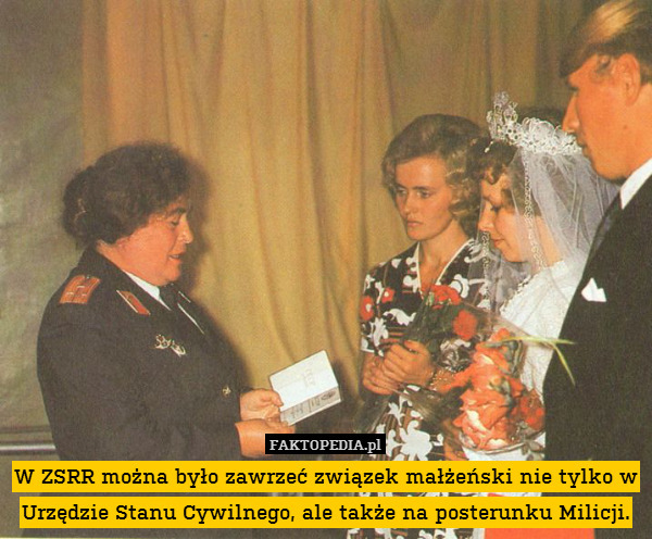 W ZSRR można było zawrzeć związek małżeński nie tylko w Urzędzie Stanu Cywilnego, ale także na posterunku Milicji. 