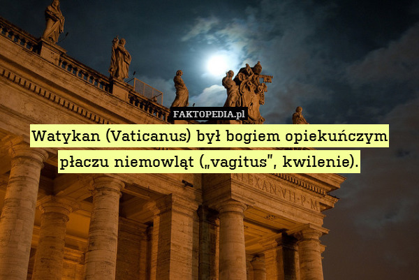 Watykan (Vaticanus) był bogiem opiekuńczym płaczu niemowląt („vagitus”, kwilenie). 
