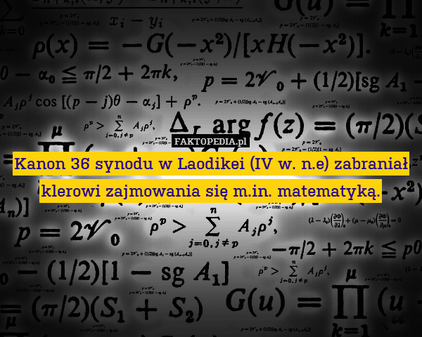 Kanon 36 synodu w Laodikei (IV w. n.e) zabraniał klerowi zajmowania się m.in. matematyką. 