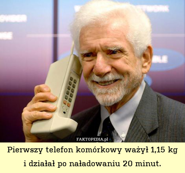 Pierwszy telefon komórkowy ważył 1,15 kg
i działał po naładowaniu 20 minut. 