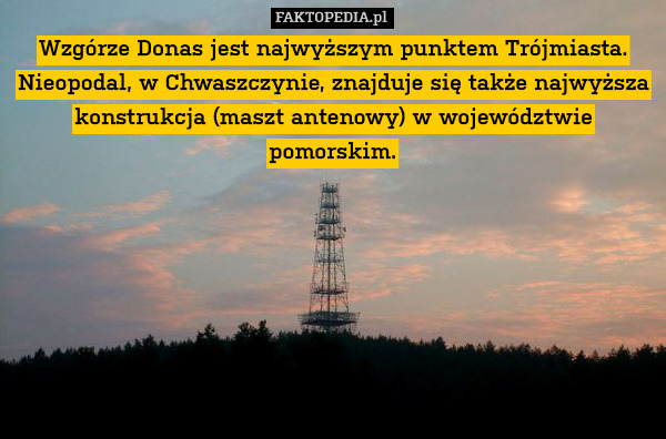 Wzgórze Donas jest najwyższym punktem Trójmiasta. Nieopodal, w Chwaszczynie, znajduje się także najwyższa konstrukcja (maszt antenowy) w województwie pomorskim. 
