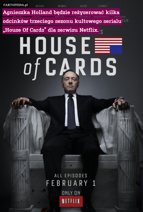 Agnieszka Holland będzie reżyserować kilka odcinków trzeciego sezonu kultowego serialu „House Of Cards” dla serwisu Netflix. 