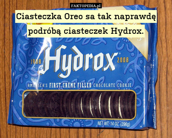 Ciasteczka Oreo sa tak naprawdę podróbą ciasteczek Hydrox. 