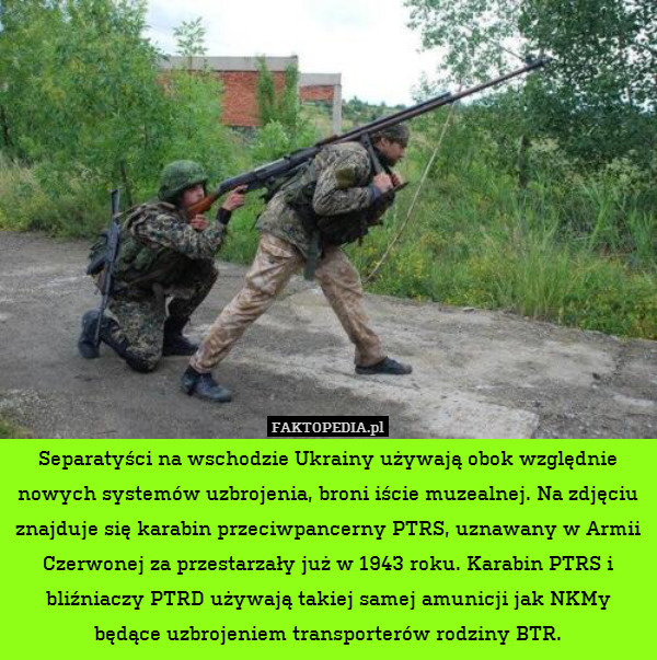 Separatyści na wschodzie Ukrainy używają obok względnie nowych systemów uzbrojenia, broni iście muzealnej. Na zdjęciu znajduje się karabin przeciwpancerny PTRS, uznawany w Armii Czerwonej za przestarzały już w 1943 roku. Karabin PTRS i bliźniaczy PTRD używają takiej samej amunicji jak NKMy będące uzbrojeniem transporterów rodziny BTR. 