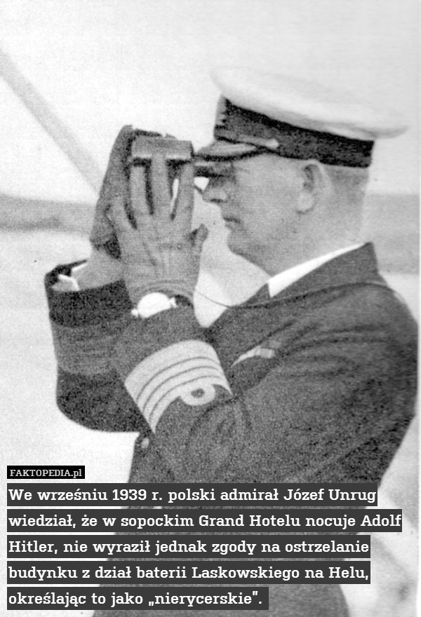 We wrześniu 1939 r. polski admirał Józef Unrug wiedział, że w sopockim Grand Hotelu nocuje Adolf Hitler, nie wyraził jednak zgody na ostrzelanie budynku z dział baterii Laskowskiego na Helu, określając to jako „nierycerskie”. 