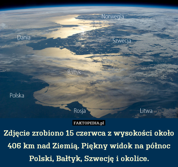 Zdjęcie zrobiono 15 czerwca z wysokości około 406 km nad Ziemią. Piękny widok na północ Polski, Bałtyk, Szwecję i okolice. 