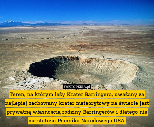 Teren, na którym leży Krater Barringera, uważany za najlepiej zachowany krater meteorytowy na świecie jest prywatną własnością rodziny Barringerów i dlatego nie ma statusu Pomnika Narodowego USA. 