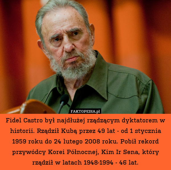 Fidel Castro był najdłużej rządzącym dyktatorem w historii. Rządził Kubą przez 49 lat - od 1 stycznia 1959 roku do 24 lutego 2008 roku. Pobił rekord przywódcy Korei Północnej, Kim Ir Sena, który rządził w latach 1948-1994 - 46 lat. 