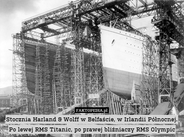 Stocznia Harland & Wolff w Belfaście, w Irlandii Północnej.
Po lewej RMS Titanic, po prawej bliźniaczy RMS Olympic 