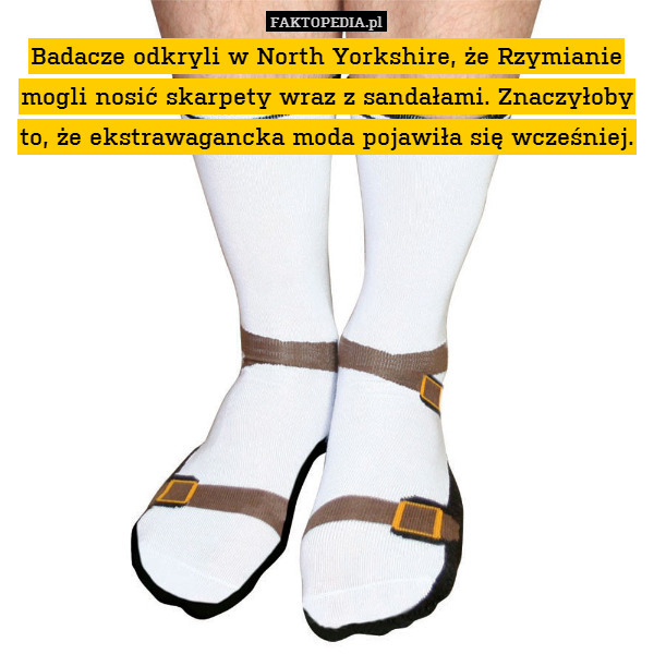 Badacze odkryli w North Yorkshire, że Rzymianie mogli nosić skarpety wraz z sandałami. Znaczyłoby to, że ekstrawagancka moda pojawiła się wcześniej. 