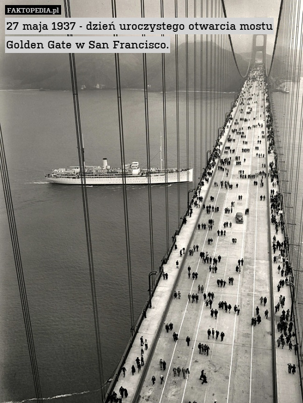 27 maja 1937 - dzień uroczystego otwarcia mostu Golden Gate w San Francisco. 