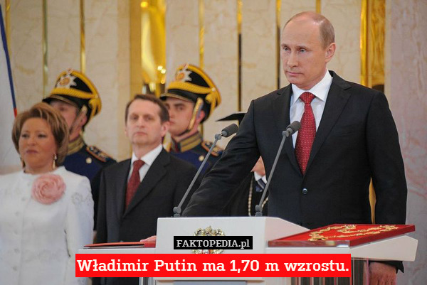 Władimir Putin ma 1,70 m wzrostu. 