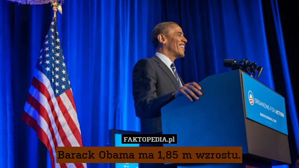 Barack Obama ma 1,85 m wzrostu. 