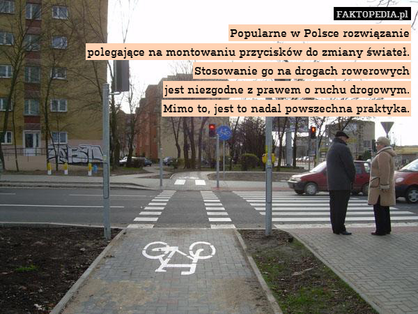Popularne w Polsce rozwiązanie
polegające na montowaniu przycisków do zmiany świateł.
Stosowanie go na drogach rowerowych
 jest niezgodne z prawem o ruchu drogowym.
Mimo to, jest to nadal powszechna praktyka. 