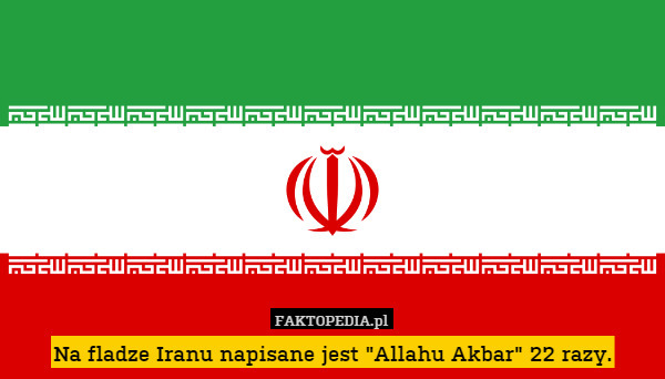 Na fladze Iranu napisane jest "Allahu Akbar" 22 razy. 
