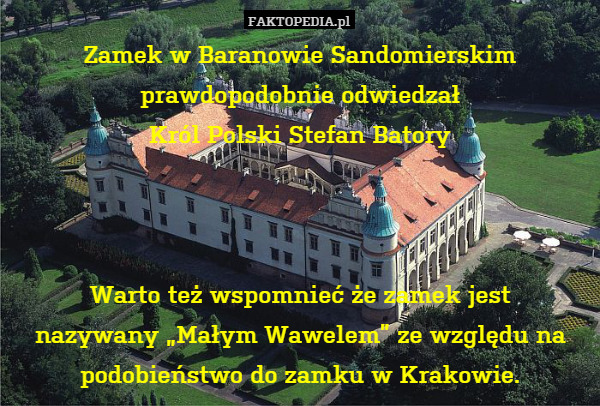 Zamek w Baranowie Sandomierskim prawdopodobnie odwiedzał
Król Polski Stefan Batory



Warto też wspomnieć że zamek jest
nazywany „Małym Wawelem” ze względu na podobieństwo do zamku w Krakowie. 