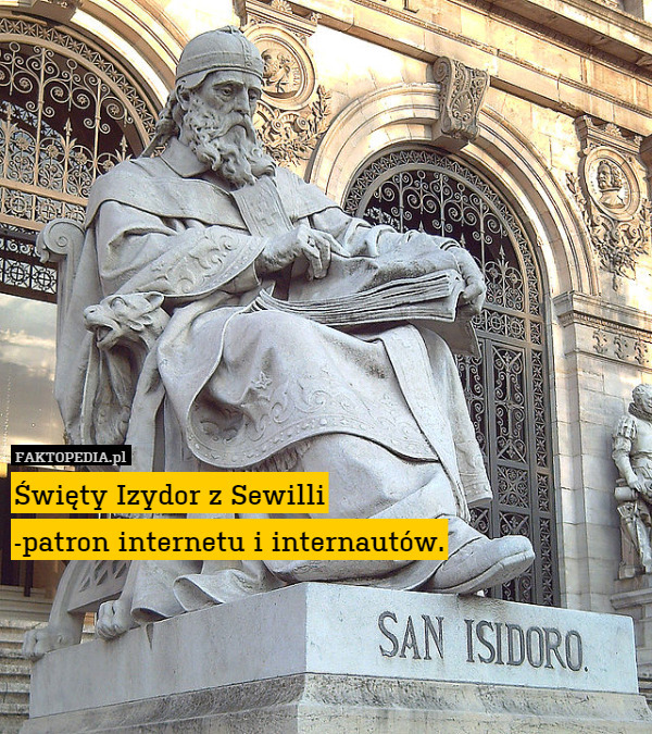 Święty Izydor z Sewilli
 -patron internetu i internautów. 