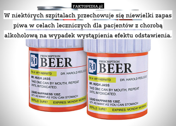 W niektórych szpitalach przechowuje się niewielki zapas piwa w celach leczniczych dla pacjentów z chorobą alkoholową na wypadek wystąpienia efektu odstawienia. 