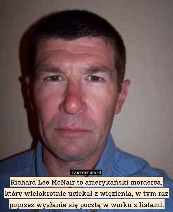 Richard Lee McNair to amerykański morderca, który wielokrotnie uciekał z więzienia, w tym raz poprzez wysłanie się pocztą w worku z listami. 