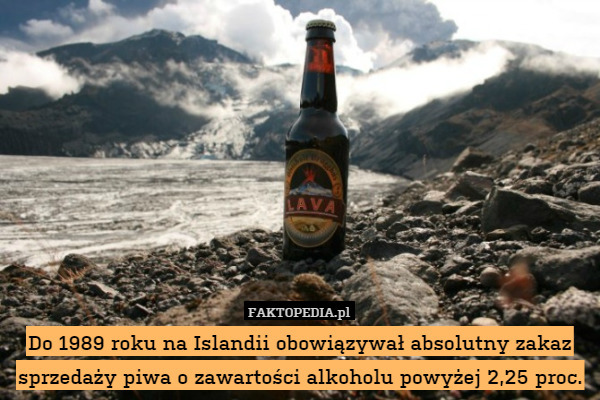 Do 1989 roku na Islandii obowiązywał absolutny zakaz sprzedaży piwa o zawartości alkoholu powyżej 2,25 proc. 