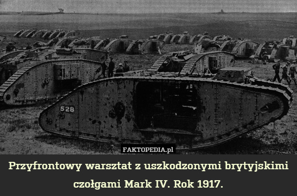 Przyfrontowy warsztat z uszkodzonymi brytyjskimi czołgami Mark IV. Rok 1917. 