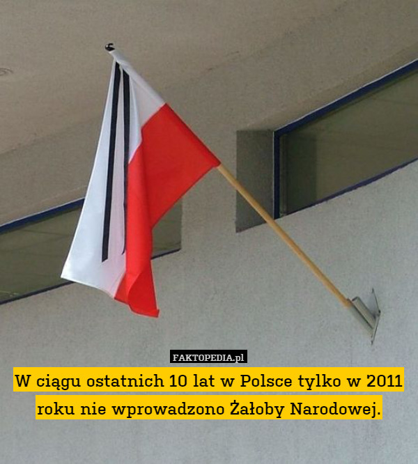 W ciągu ostatnich 10 lat w Polsce tylko w 2011 roku nie wprowadzono Żałoby Narodowej. 