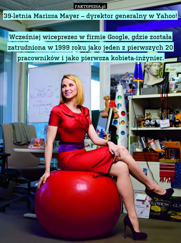 39-letnia Marissa Mayer – dyrektor generalny w Yahoo!

Wcześniej wiceprezes w firmie Google, gdzie została zatrudniona w 1999 roku jako jeden z pierwszych 20 pracowników i jako pierwsza kobieta-inżynier. 