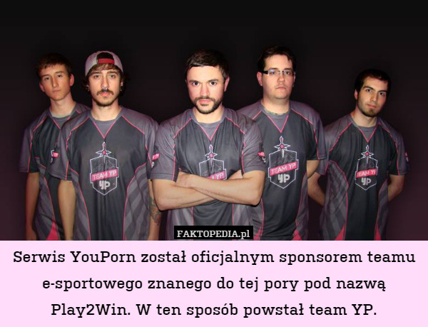 Serwis YouPorn został oficjalnym sponsorem teamu e-sportowego znanego do tej pory pod nazwą Play2Win. W ten sposób powstał team YP. 