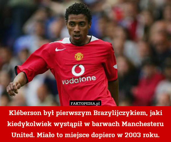 Kléberson był pierwszym Brazylijczykiem, jaki kiedykolwiek wystąpił w barwach Manchesteru United. Miało to miejsce dopiero w 2003 roku. 