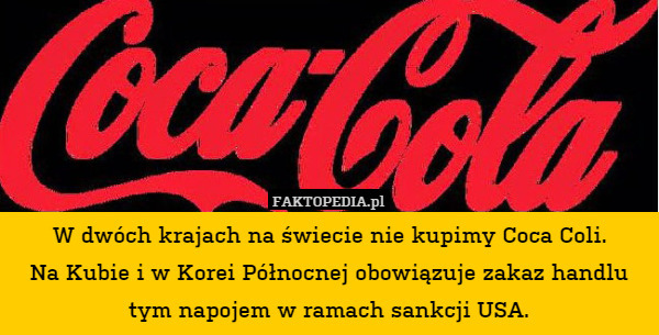 W dwóch krajach na świecie nie kupimy Coca Coli.
Na Kubie i w Korei Północnej obowiązuje zakaz handlu tym napojem w ramach sankcji USA. 