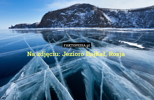 Na zdjęciu: Jezioro Bajkał, Rosja 