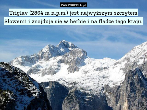 Triglav (2864 m n.p.m.) jest najwyższym szczytem Słowenii i znajduje się w herbie i na fladze tego kraju. 
