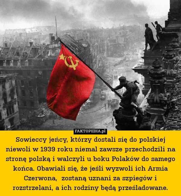 Sowieccy jeńcy, którzy dostali się do polskiej niewoli w 1939 roku niemal zawsze przechodzili na stronę polską i walczyli u boku Polaków do samego końca. Obawiali się, że jeśli wyzwoli ich Armia Czerwona,  zostaną uznani za szpiegów i rozstrzelani, a ich rodziny będą prześladowane. 