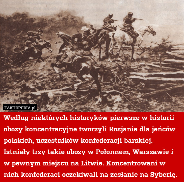 Według niektórych historyków pierwsze w historii obozy koncentracyjne tworzyli Rosjanie dla jeńców polskich, uczestników konfederacji barskiej. Istniały trzy takie obozy w Połonnem, Warszawie i w pewnym miejscu na Litwie. Koncentrowani w nich konfederaci oczekiwali na zesłanie na Syberię. 