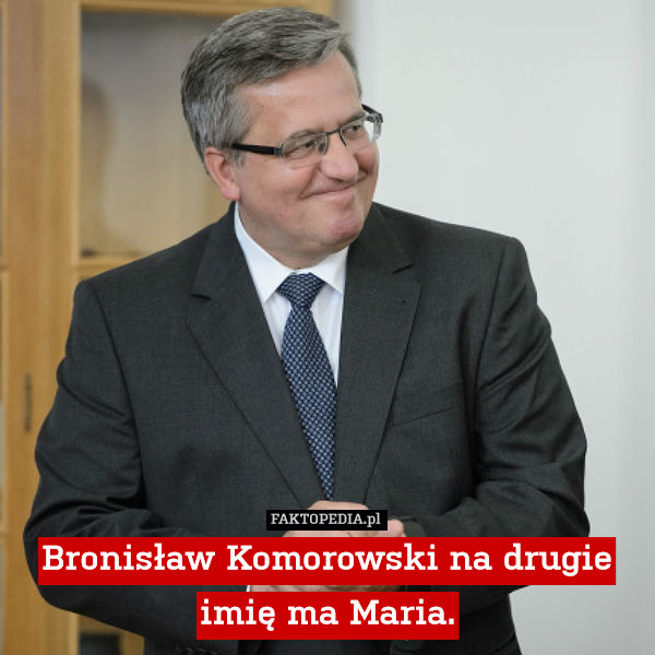 Bronisław Komorowski na drugie imię ma Maria. 