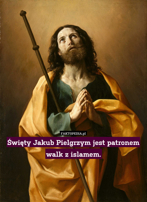 Święty Jakub Pielgrzym jest patronem walk z islamem. 