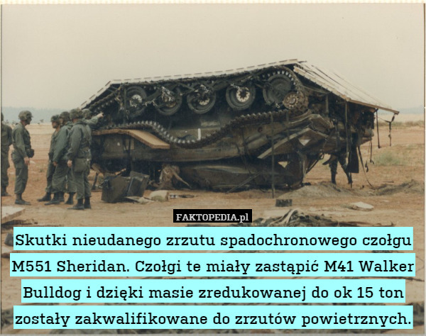 Skutki nieudanego zrzutu spadochronowego czołgu M551 Sheridan. Czołgi te miały zastąpić M41 Walker Bulldog i dzięki masie zredukowanej do ok 15 ton zostały zakwalifikowane do zrzutów powietrznych. 