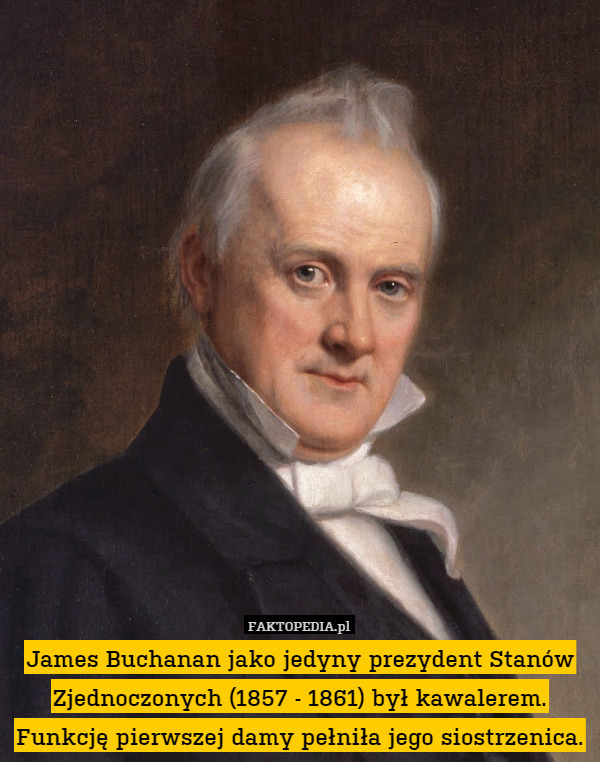 James Buchanan jako jedyny prezydent Stanów Zjednoczonych (1857 - 1861) był kawalerem. Funkcję pierwszej damy pełniła jego siostrzenica. 