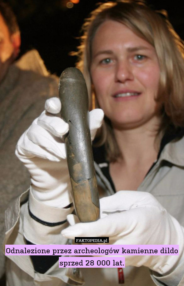Odnalezione przez archeologów kamienne dildo sprzed 28 000 lat. 