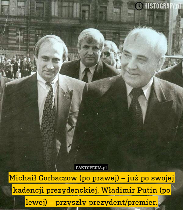 Michaił Gorbaczow (po prawej) – już po swojej kadencji prezydenckiej, Władimir Putin (po lewej) – przyszły prezydent/premier. 