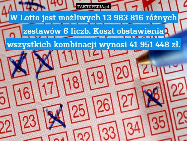 W Lotto jest możliwych 13 983 816 różnych zestawów 6 liczb. Koszt obstawienia wszystkich kombinacji wynosi 41 951 448 zł. 