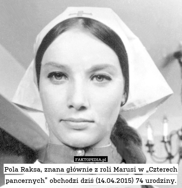 Pola Raksa, znana głównie z roli Marusi w „Czterech pancernych” obchodzi dziś (14.04.2015) 74 urodziny. 