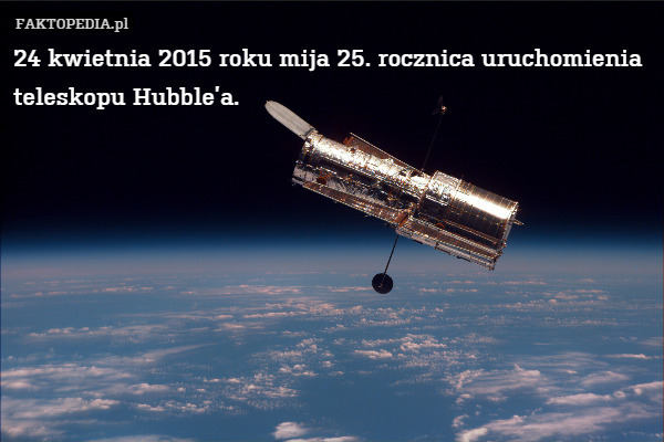 24 kwietnia 2015 roku mija 25. rocznica uruchomienia teleskopu Hubble’a. 