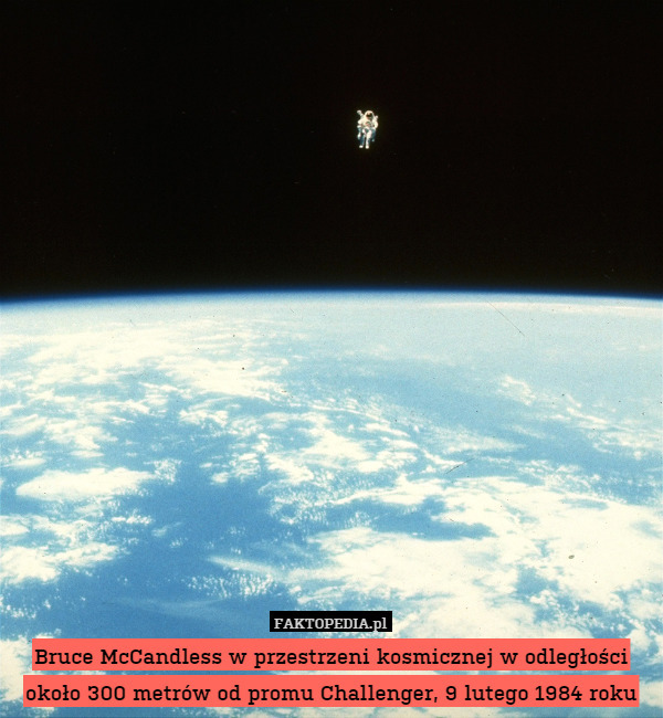 Bruce McCandless w przestrzeni kosmicznej w odległości około 300 metrów od promu Challenger, 9 lutego 1984 roku 